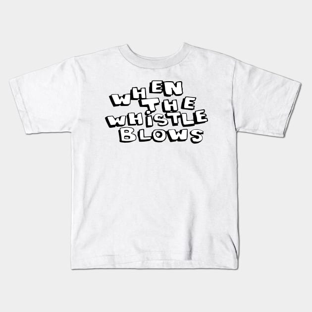 When The Whistle Blows Kids T-Shirt by tvshirts